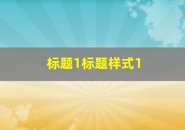 标题1标题样式1