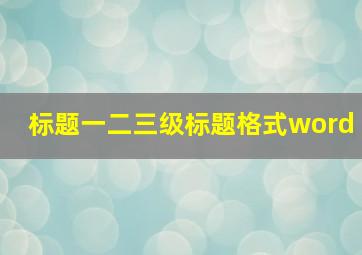 标题一二三级标题格式word