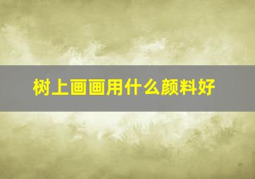 树上画画用什么颜料好