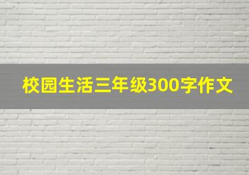 校园生活三年级300字作文