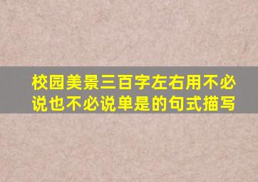 校园美景三百字左右用不必说也不必说单是的句式描写