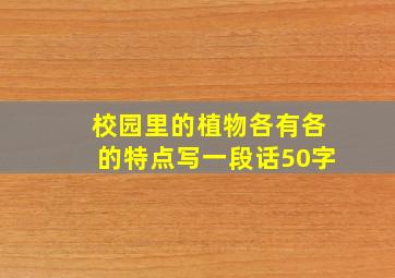 校园里的植物各有各的特点写一段话50字