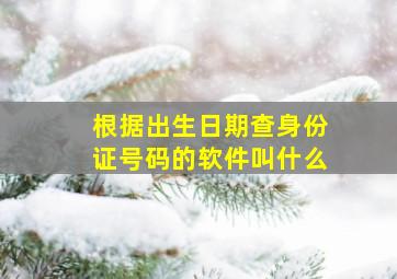 根据出生日期查身份证号码的软件叫什么