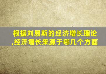 根据刘易斯的经济增长理论,经济增长来源于哪几个方面