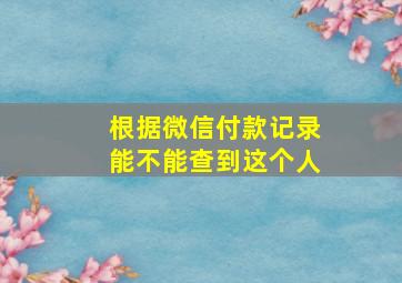 根据微信付款记录能不能查到这个人