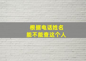 根据电话姓名能不能查这个人