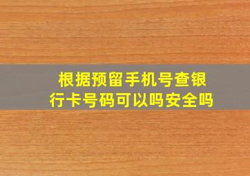 根据预留手机号查银行卡号码可以吗安全吗