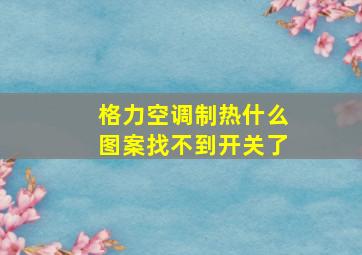 格力空调制热什么图案找不到开关了