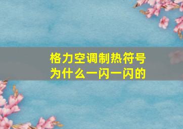 格力空调制热符号为什么一闪一闪的