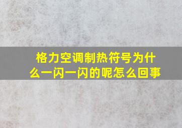 格力空调制热符号为什么一闪一闪的呢怎么回事