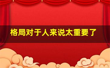 格局对于人来说太重要了