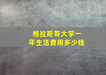 格拉斯哥大学一年生活费用多少钱