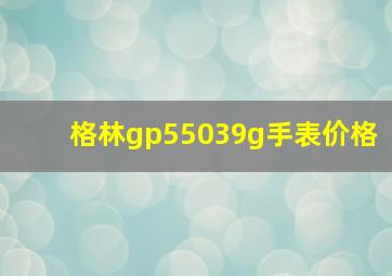 格林gp55039g手表价格