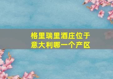 格里瑞里酒庄位于意大利哪一个产区