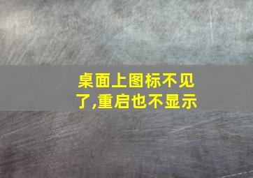 桌面上图标不见了,重启也不显示