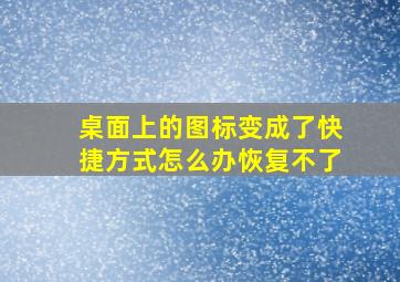 桌面上的图标变成了快捷方式怎么办恢复不了