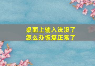 桌面上输入法没了怎么办恢复正常了