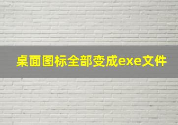 桌面图标全部变成exe文件