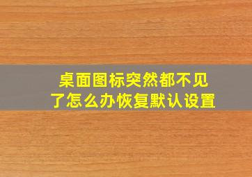 桌面图标突然都不见了怎么办恢复默认设置