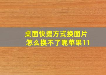 桌面快捷方式换图片怎么换不了呢苹果11