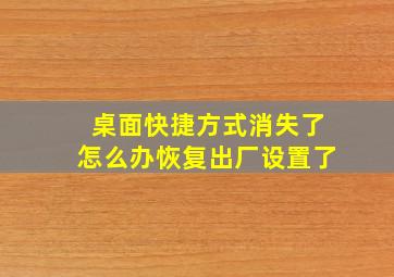 桌面快捷方式消失了怎么办恢复出厂设置了