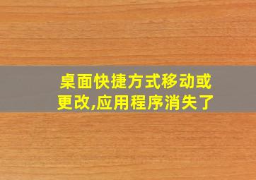 桌面快捷方式移动或更改,应用程序消失了