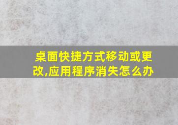 桌面快捷方式移动或更改,应用程序消失怎么办