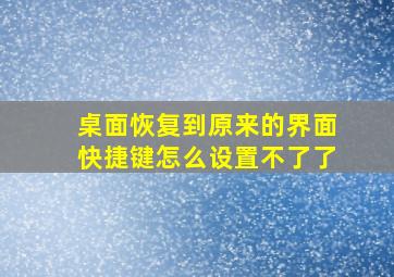 桌面恢复到原来的界面快捷键怎么设置不了了