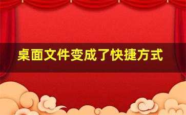 桌面文件变成了快捷方式