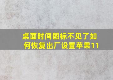 桌面时间图标不见了如何恢复出厂设置苹果11