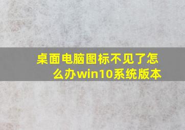 桌面电脑图标不见了怎么办win10系统版本