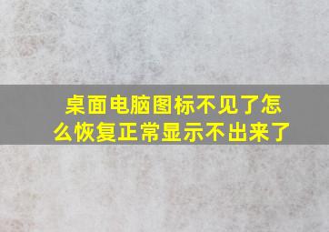 桌面电脑图标不见了怎么恢复正常显示不出来了