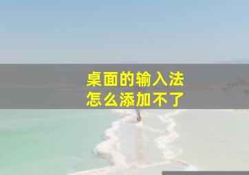 桌面的输入法怎么添加不了