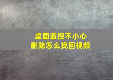 桌面监控不小心删除怎么找回视频