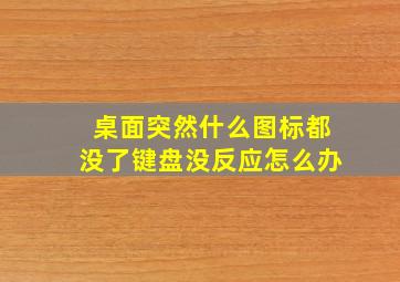 桌面突然什么图标都没了键盘没反应怎么办