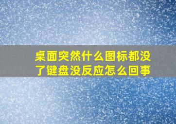 桌面突然什么图标都没了键盘没反应怎么回事