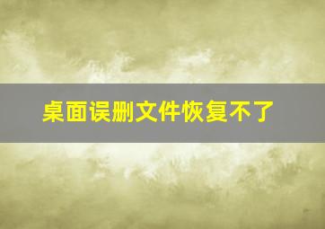 桌面误删文件恢复不了