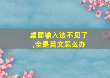 桌面输入法不见了,全是英文怎么办