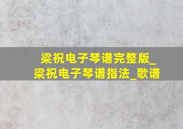 梁祝电子琴谱完整版_梁祝电子琴谱指法_歌谱