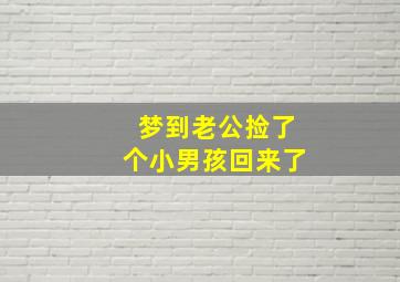 梦到老公捡了个小男孩回来了