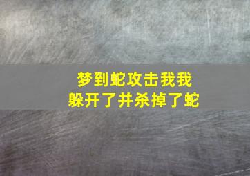 梦到蛇攻击我我躲开了并杀掉了蛇