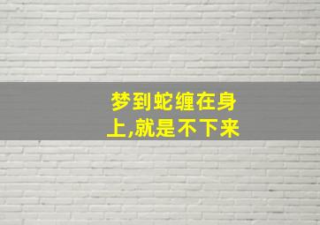 梦到蛇缠在身上,就是不下来