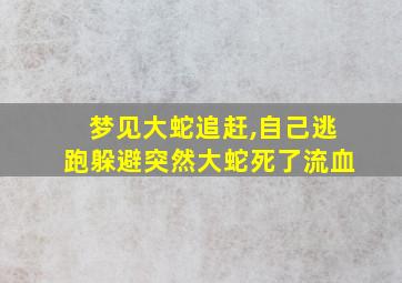 梦见大蛇追赶,自己逃跑躲避突然大蛇死了流血