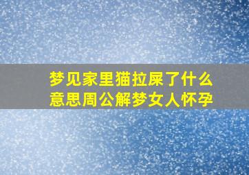 梦见家里猫拉屎了什么意思周公解梦女人怀孕