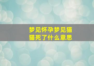 梦见怀孕梦见猫猫死了什么意思