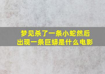 梦见杀了一条小蛇然后出现一条巨蟒是什么电影