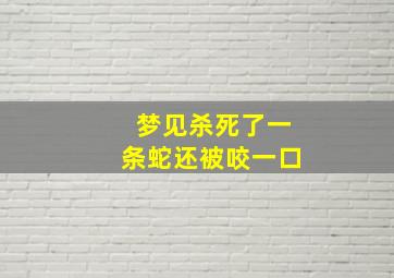 梦见杀死了一条蛇还被咬一口