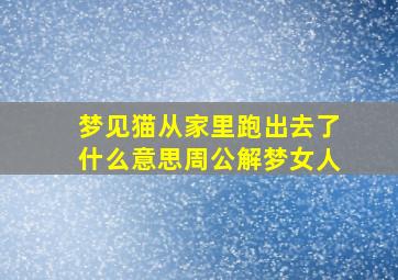 梦见猫从家里跑出去了什么意思周公解梦女人