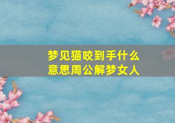 梦见猫咬到手什么意思周公解梦女人