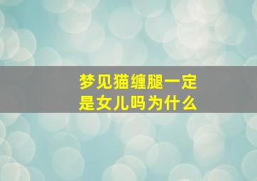 梦见猫缠腿一定是女儿吗为什么